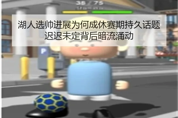 湖人选帅进展为何成休赛期持久话题 迟迟未定背后暗流涌动 - j9